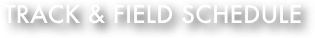 Track & FIeld SCHEDULE