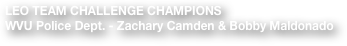 LEO TEAM CHALLENGE CHAMPIONS
WVU Police Dept. - Zachary Camden & Bobby Maldonado